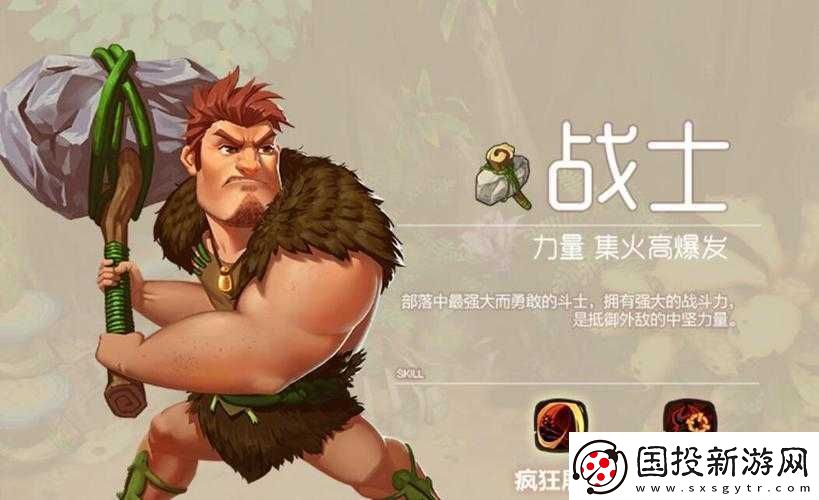 瘋狂原始人戰(zhàn)士屬性與技能深度解析：戰(zhàn)斗力特色能力與戰(zhàn)斗風格優(yōu)勢探究