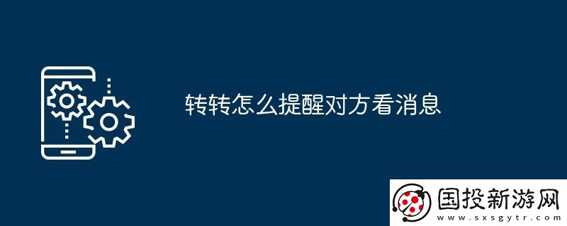 轉(zhuǎn)轉(zhuǎn)怎么提醒對方看消息