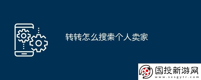 轉(zhuǎn)轉(zhuǎn)怎么搜索個人賣家