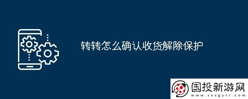 轉(zhuǎn)轉(zhuǎn)怎么確認(rèn)收貨解除保護(hù)
