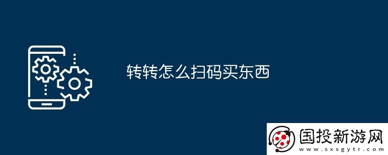轉(zhuǎn)轉(zhuǎn)怎么掃碼買東西