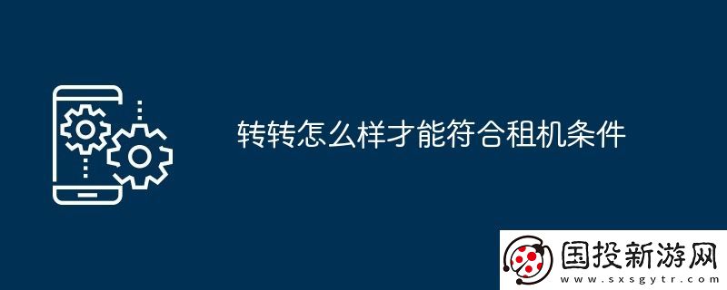 轉(zhuǎn)轉(zhuǎn)怎么樣才能符合租機(jī)條件
