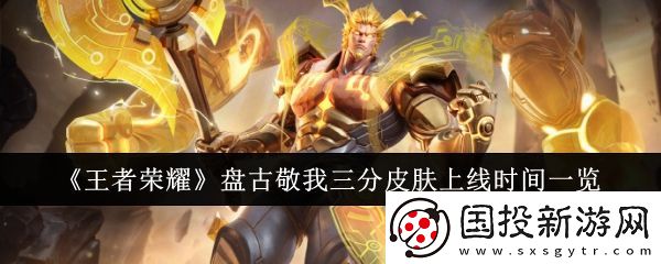 王者榮耀盤古敬我三分皮膚上線時(shí)間一覽-游戲中最強(qiáng)敵人解法