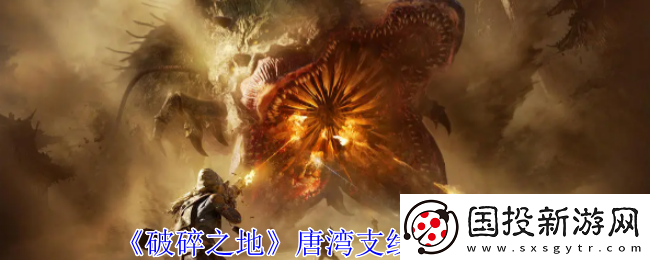 破碎之地唐灣支線任務攻略-如何通過活動獲得限定道具