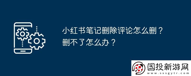 小紅書筆記刪除評論怎么刪-刪不了怎么辦