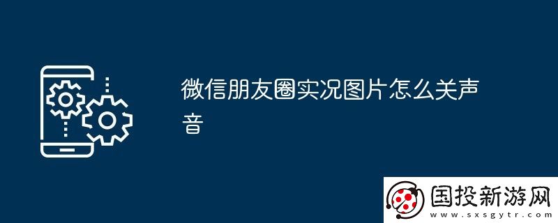 微信朋友圈實況圖片怎么關聲音