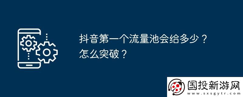 抖音第一個流量池會給多少-怎么突破