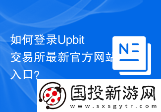 如何登錄Upbit交易所最新官方網站入口